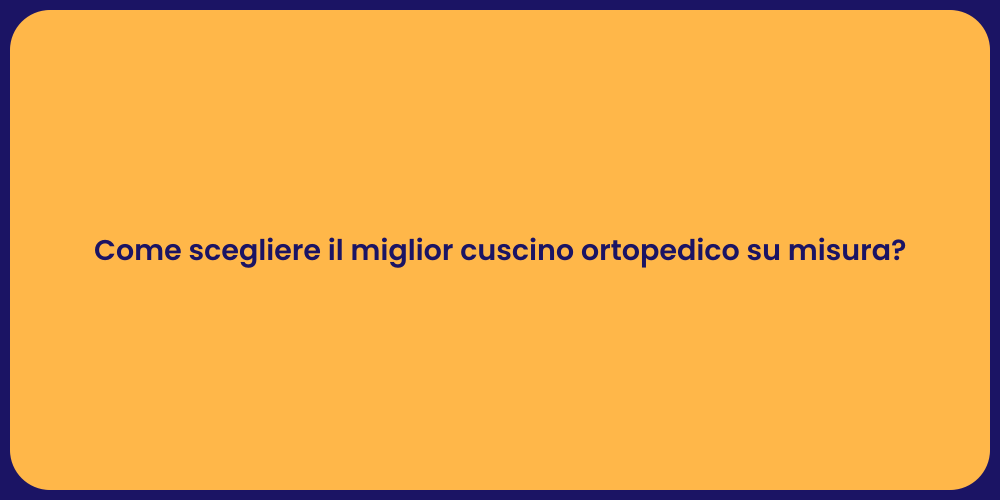 Come scegliere il miglior cuscino ortopedico su misura?