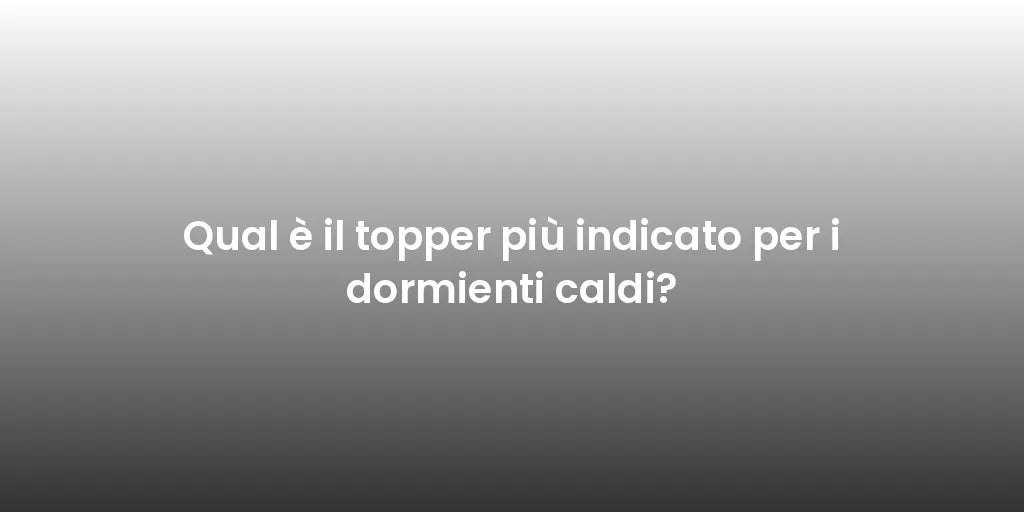 Qual è il topper più indicato per i dormienti caldi?