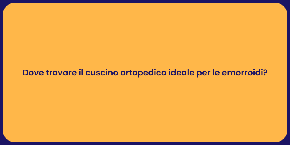 Dove trovare il cuscino ortopedico ideale per le emorroidi?