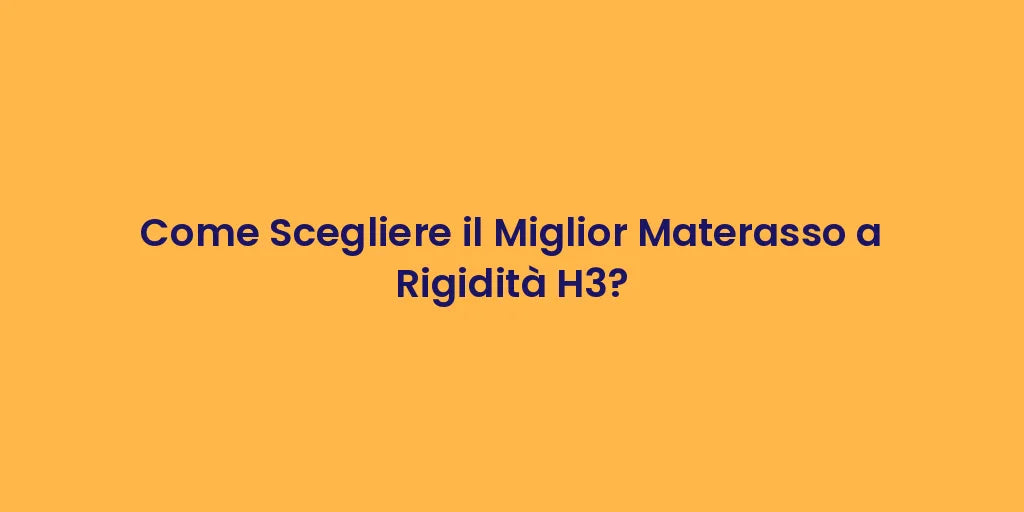 Come Scegliere il Miglior Materasso a Rigidità H3?