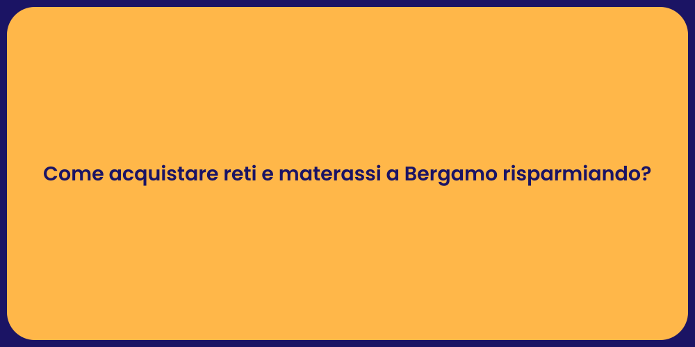 Come acquistare reti e materassi a Bergamo risparmiando?