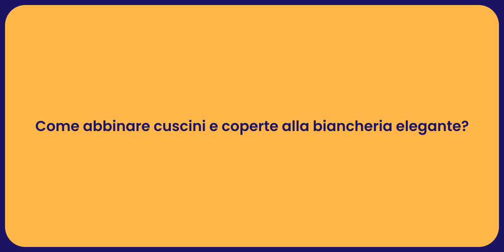 Come abbinare cuscini e coperte alla biancheria elegante?