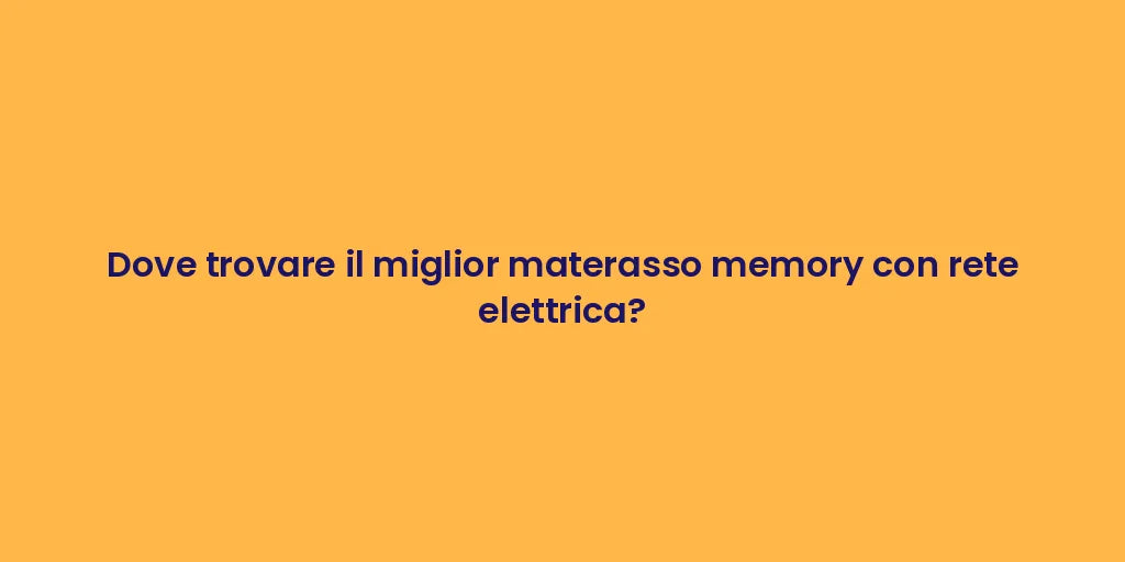 Dove trovare il miglior materasso memory con rete elettrica?