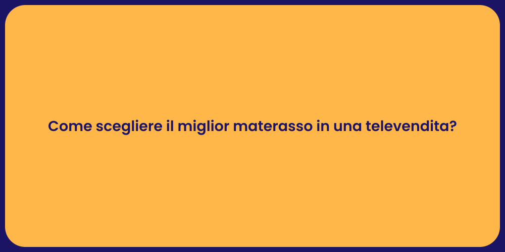 Come scegliere il miglior materasso in una televendita?