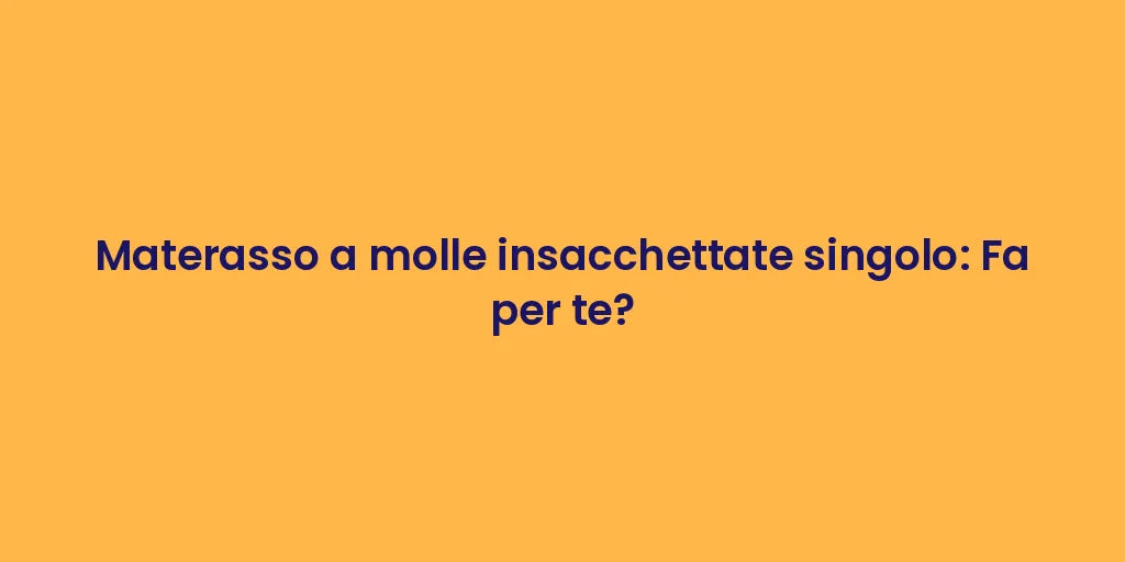 Materasso a molle insacchettate singolo: Fa per te?