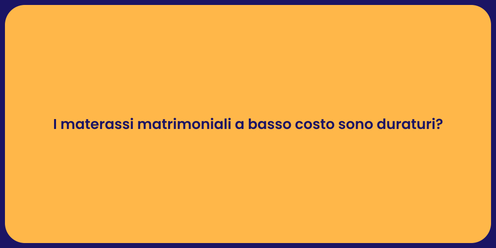 I materassi matrimoniali a basso costo sono duraturi?