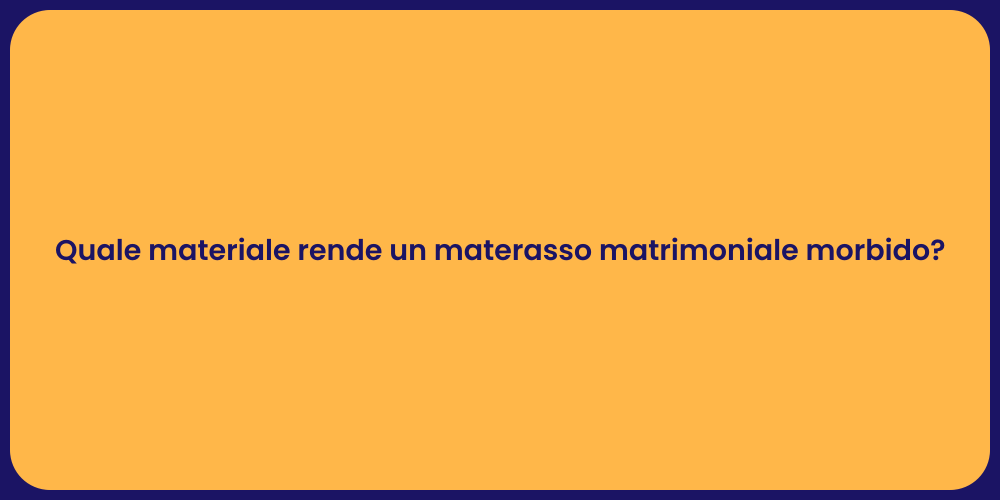 Quale materiale rende un materasso matrimoniale morbido?