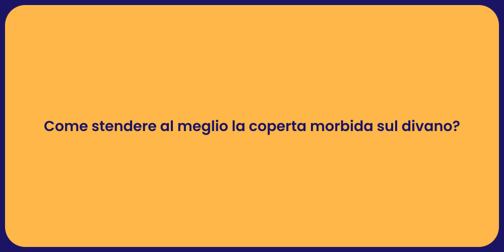 Come stendere al meglio la coperta morbida sul divano?