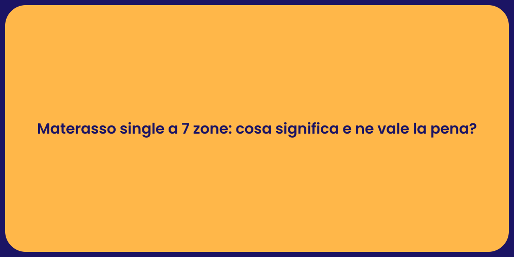 Materasso single a 7 zone: cosa significa e ne vale la pena?