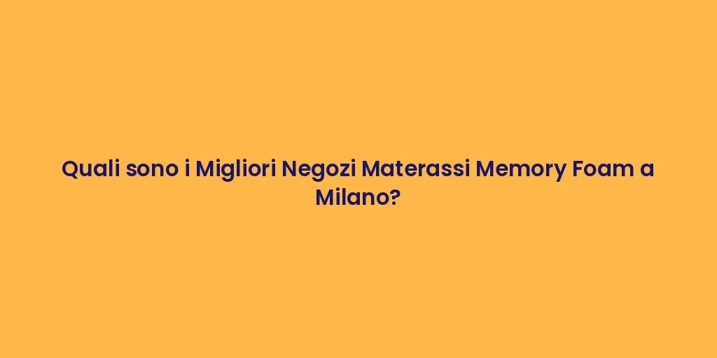 Quali sono i Migliori Negozi Materassi Memory Foam a Milano?