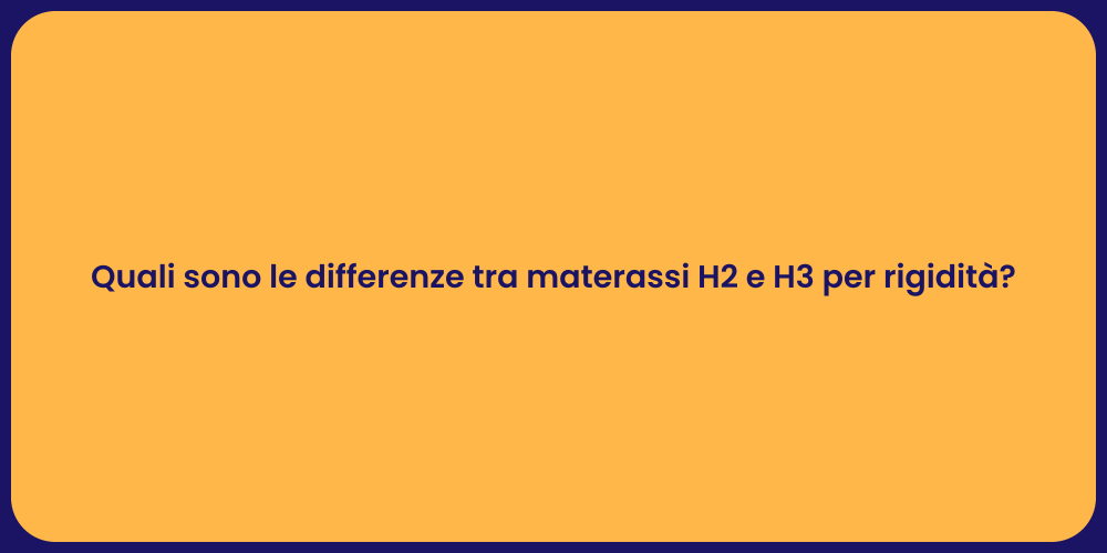 Quali sono le differenze tra materassi H2 e H3 per rigidità?