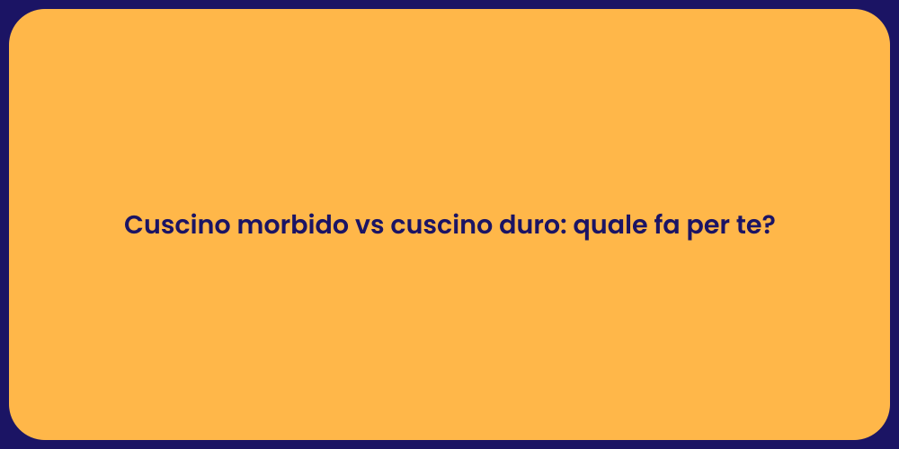 Cuscino morbido vs cuscino duro: quale fa per te?