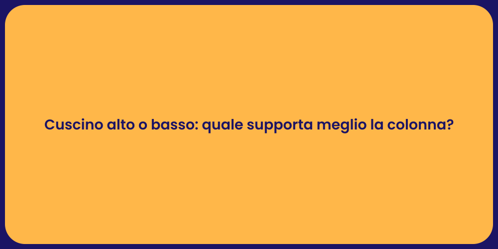 Cuscino alto o basso: quale supporta meglio la colonna?