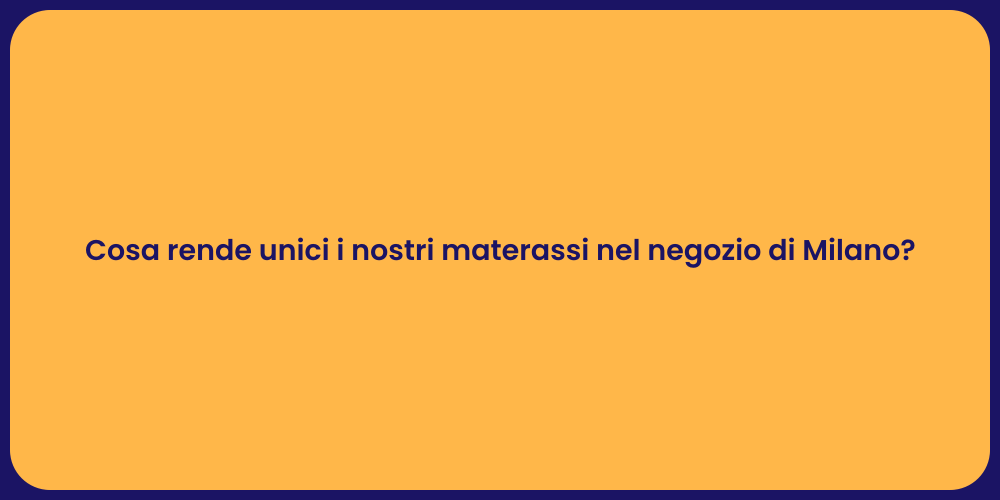 Cosa rende unici i nostri materassi nel negozio di Milano?