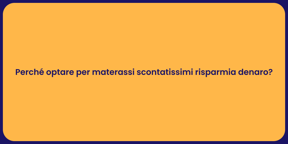 Perché optare per materassi scontatissimi risparmia denaro?