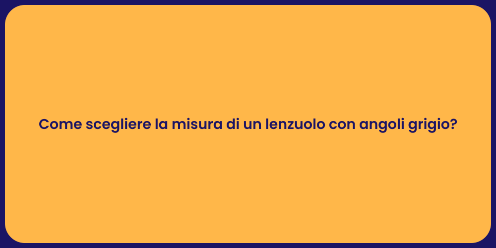 Come scegliere la misura di un lenzuolo con angoli grigio?