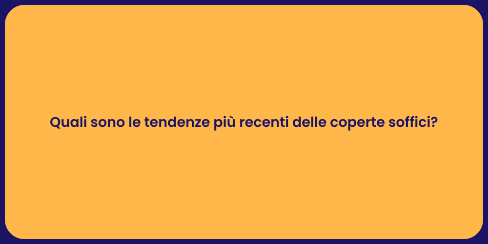 Quali sono le tendenze più recenti delle coperte soffici?
