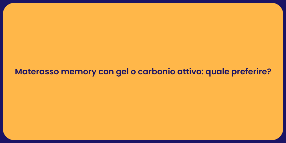 Materasso memory con gel o carbonio attivo: quale preferire?