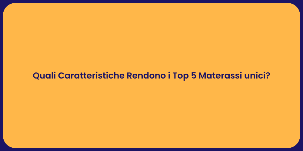 Quali Caratteristiche Rendono i Top 5 Materassi unici?