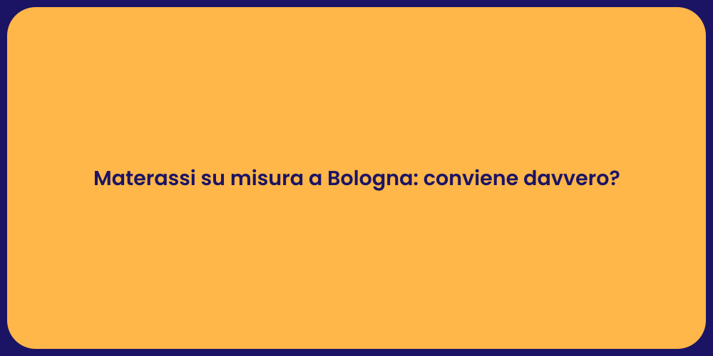 Materassi su misura a Bologna: conviene davvero?