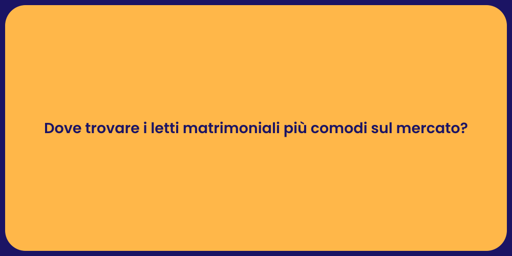 Dove trovare i letti matrimoniali più comodi sul mercato?