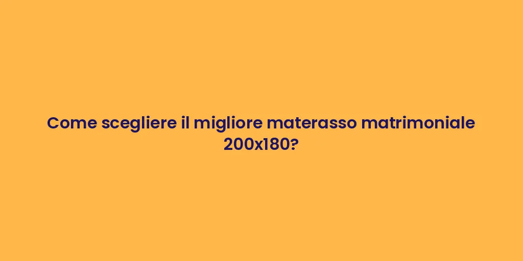 Come scegliere il migliore materasso matrimoniale 200x180?