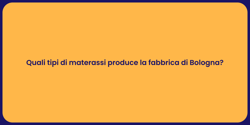 Quali tipi di materassi produce la fabbrica di Bologna?