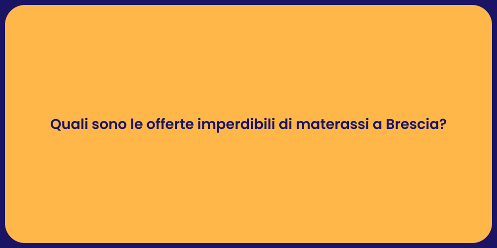 Quali sono le offerte imperdibili di materassi a Brescia?