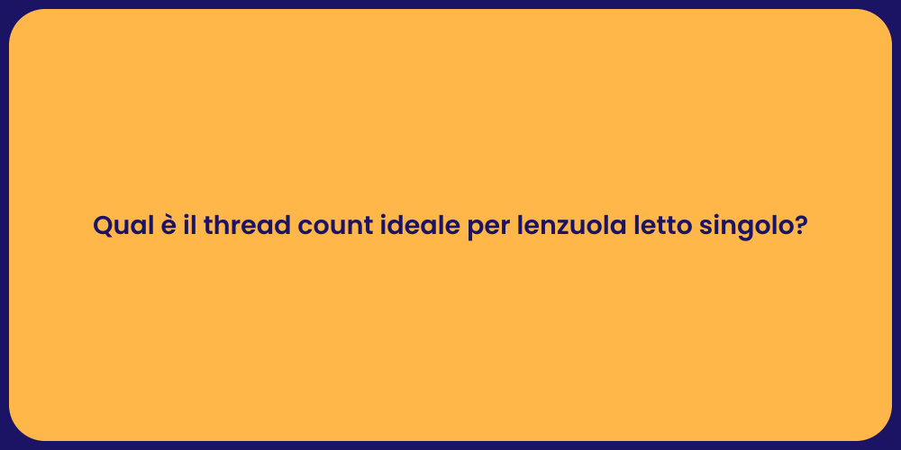 Qual è il thread count ideale per lenzuola letto singolo?