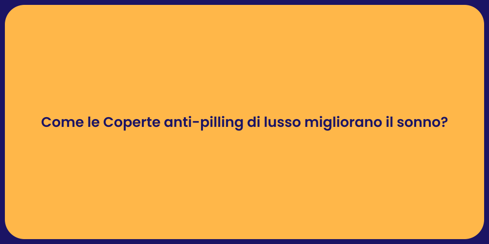 Come le Coperte anti-pilling di lusso migliorano il sonno?