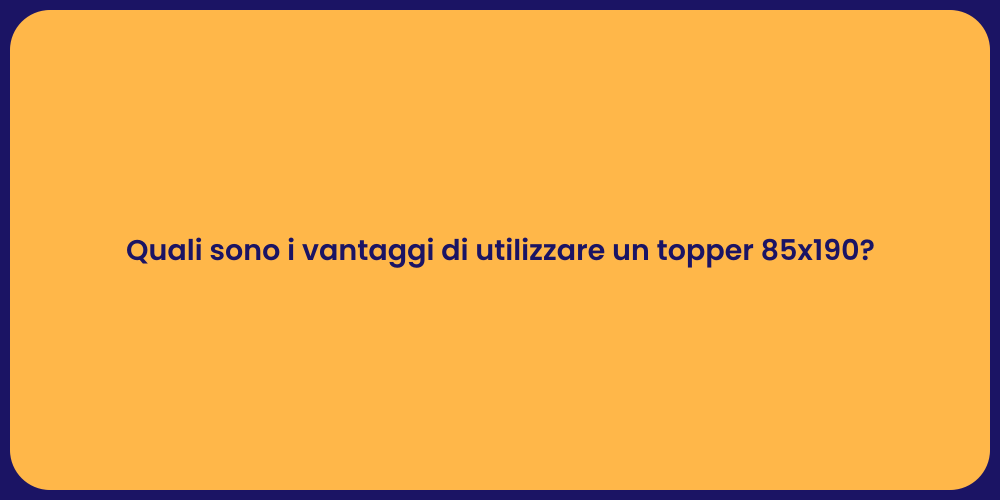 Quali sono i vantaggi di utilizzare un topper 85x190?