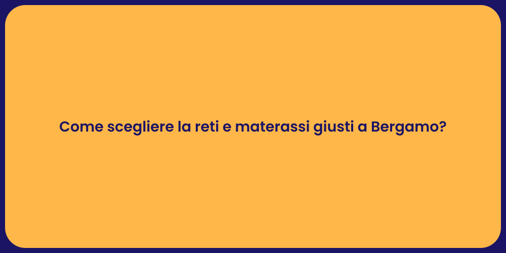 Come scegliere la reti e materassi giusti a Bergamo?