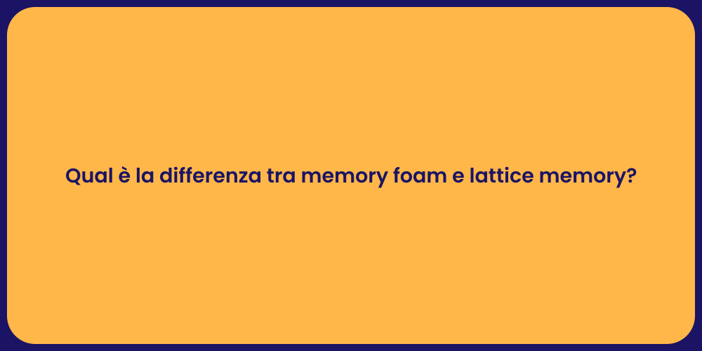 Qual è la differenza tra memory foam e lattice memory?