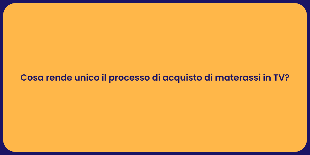 Cosa rende unico il processo di acquisto di materassi in TV?