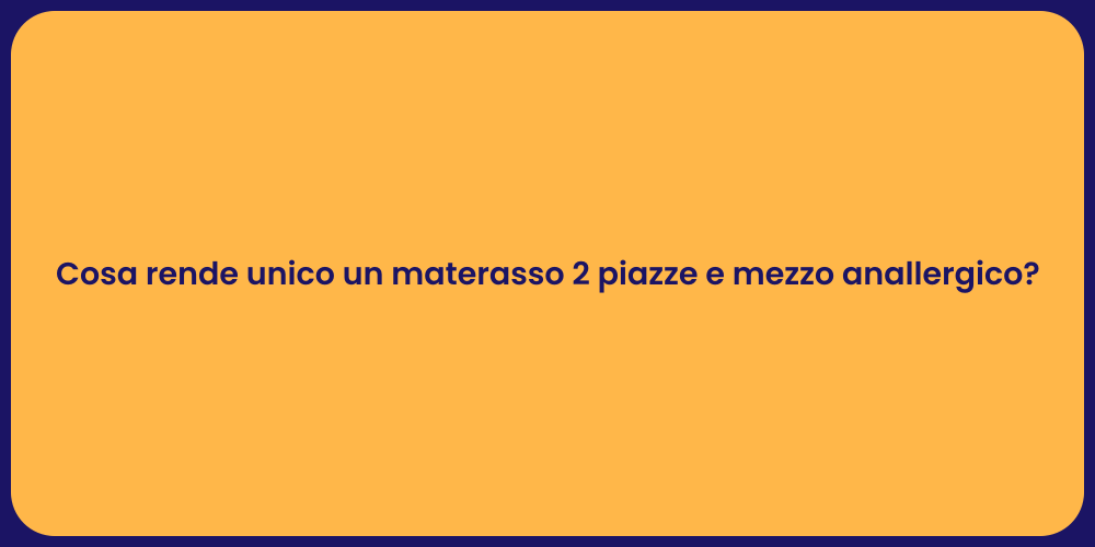 Cosa rende unico un materasso 2 piazze e mezzo anallergico?