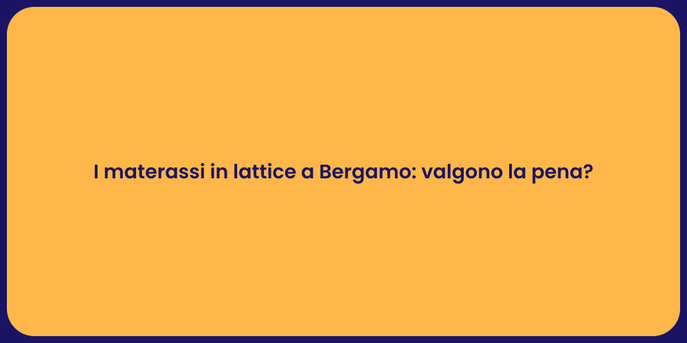 I materassi in lattice a Bergamo: valgono la pena?