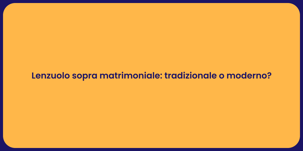 Lenzuolo sopra matrimoniale: tradizionale o moderno?
