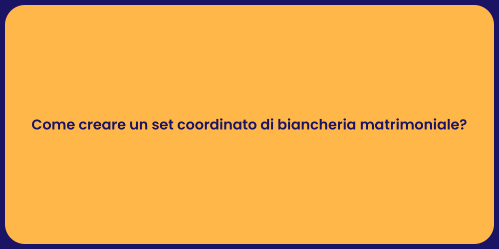 Come creare un set coordinato di biancheria matrimoniale?