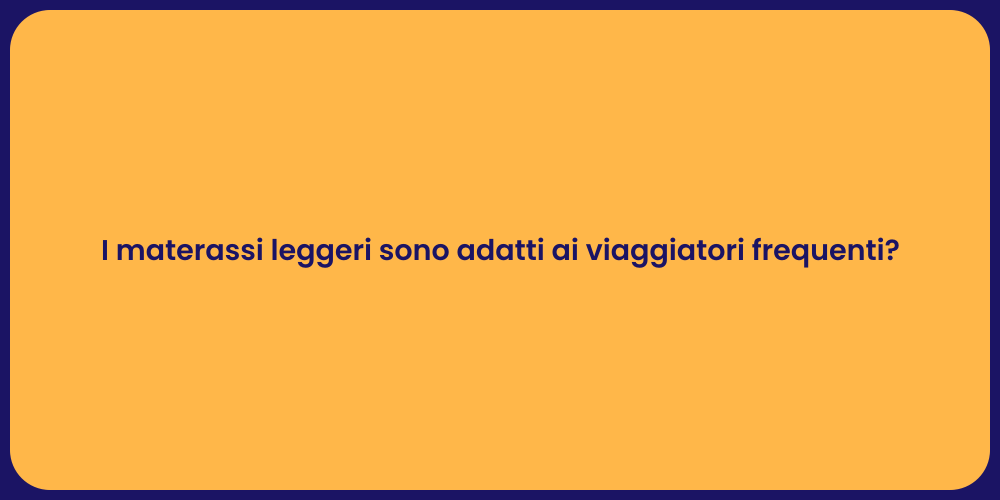 I materassi leggeri sono adatti ai viaggiatori frequenti?