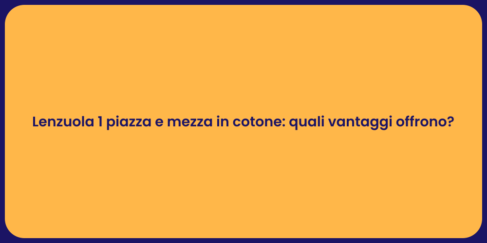 Lenzuola 1 piazza e mezza in cotone: quali vantaggi offrono?