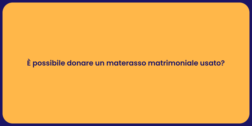 È possibile donare un materasso matrimoniale usato?