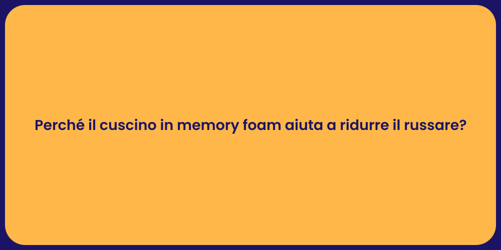 Perché il cuscino in memory foam aiuta a ridurre il russare?