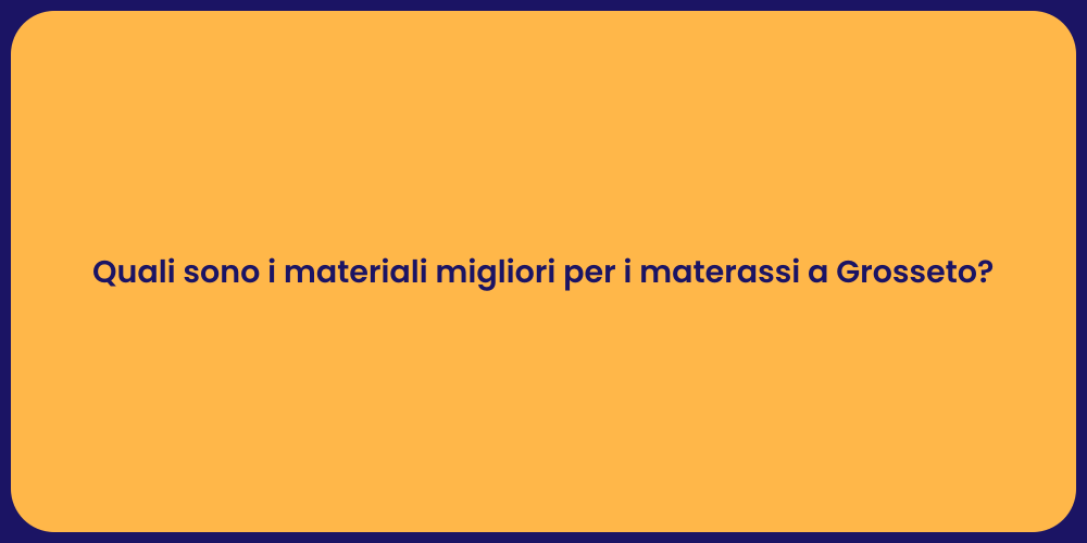 Quali sono i materiali migliori per i materassi a Grosseto?
