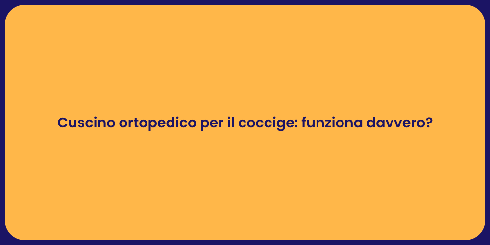 Cuscino ortopedico per il coccige: funziona davvero?