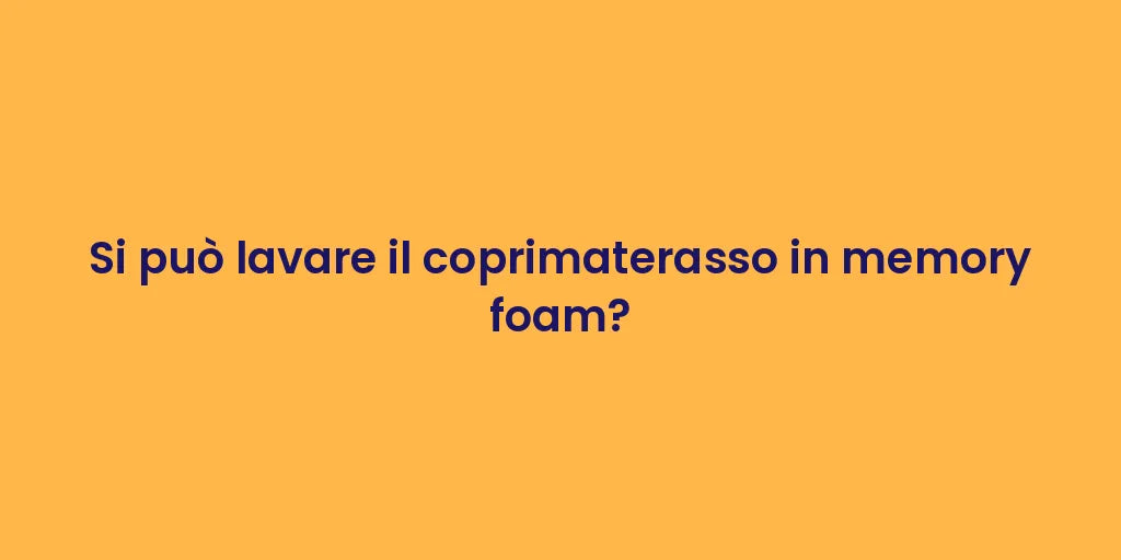 Si può lavare il coprimaterasso in memory foam?