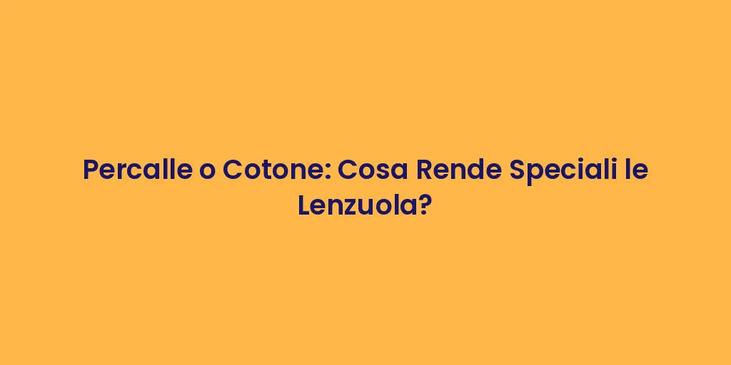 Percalle o Cotone: Cosa Rende Speciali le Lenzuola?
