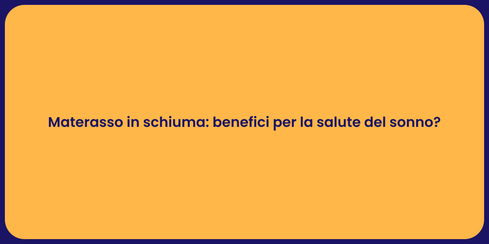 Materasso in schiuma: benefici per la salute del sonno?