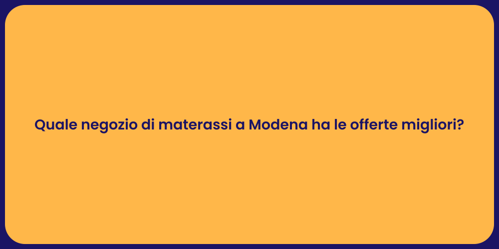 Quale negozio di materassi a Modena ha le offerte migliori?