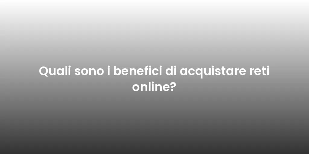 Quali sono i benefici di acquistare reti online?