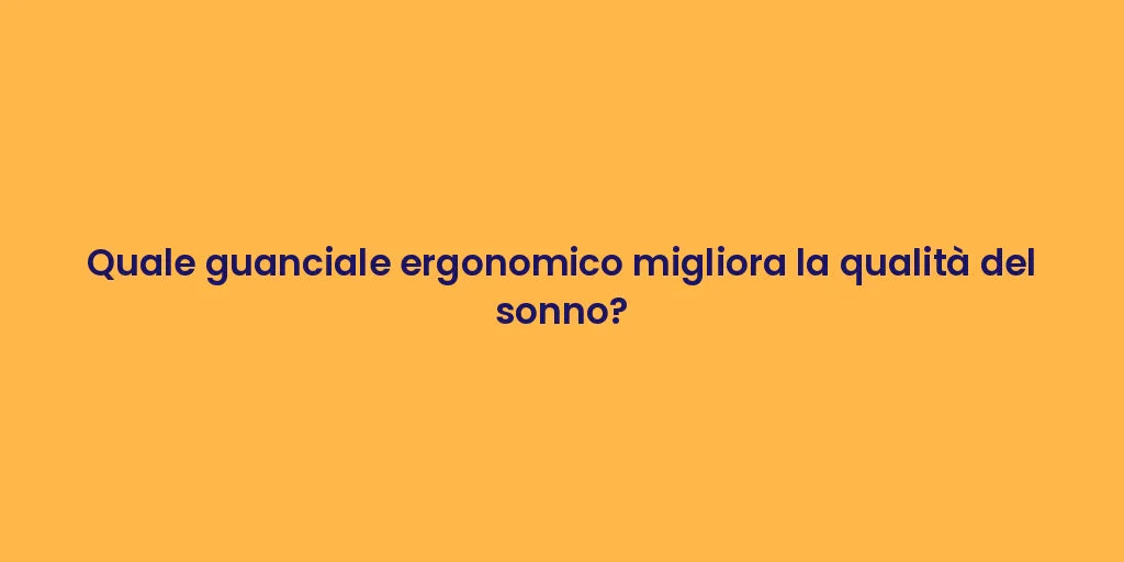 Quale guanciale ergonomico migliora la qualità del sonno?